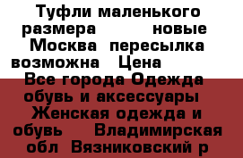 Туфли маленького размера 32 - 33 новые, Москва, пересылка возможна › Цена ­ 2 800 - Все города Одежда, обувь и аксессуары » Женская одежда и обувь   . Владимирская обл.,Вязниковский р-н